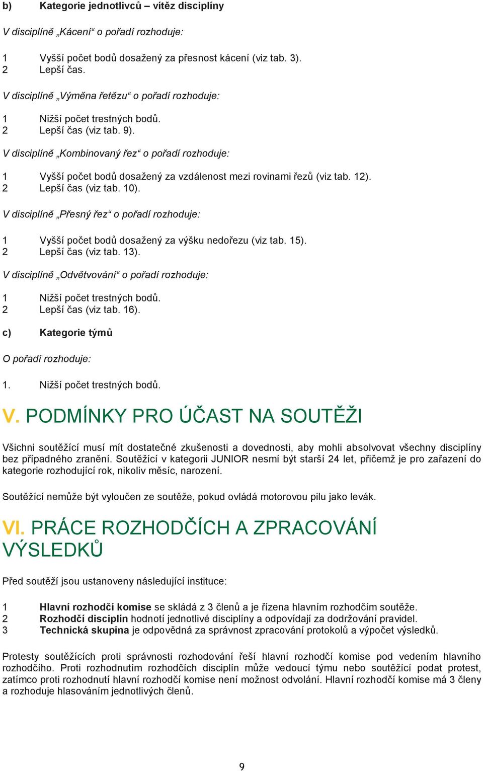 V disciplíně Kombinovaný řez o pořadí rozhoduje: 1 Vyšší počet bodů dosažený za vzdálenost mezi rovinami řezů (viz tab. 12). 2 Lepší čas (viz tab. 10).