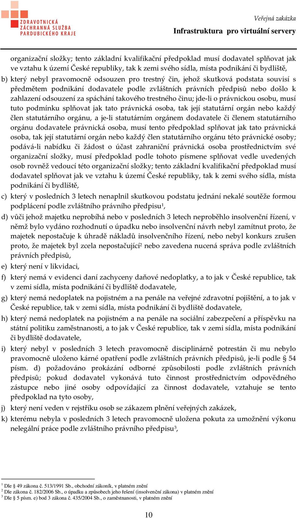 trestného činu; jde-li o právnickou osobu, musí tuto podmínku splňovat jak tato právnická osoba, tak její statutární orgán nebo každý člen statutárního orgánu, a je-li statutárním orgánem dodavatele