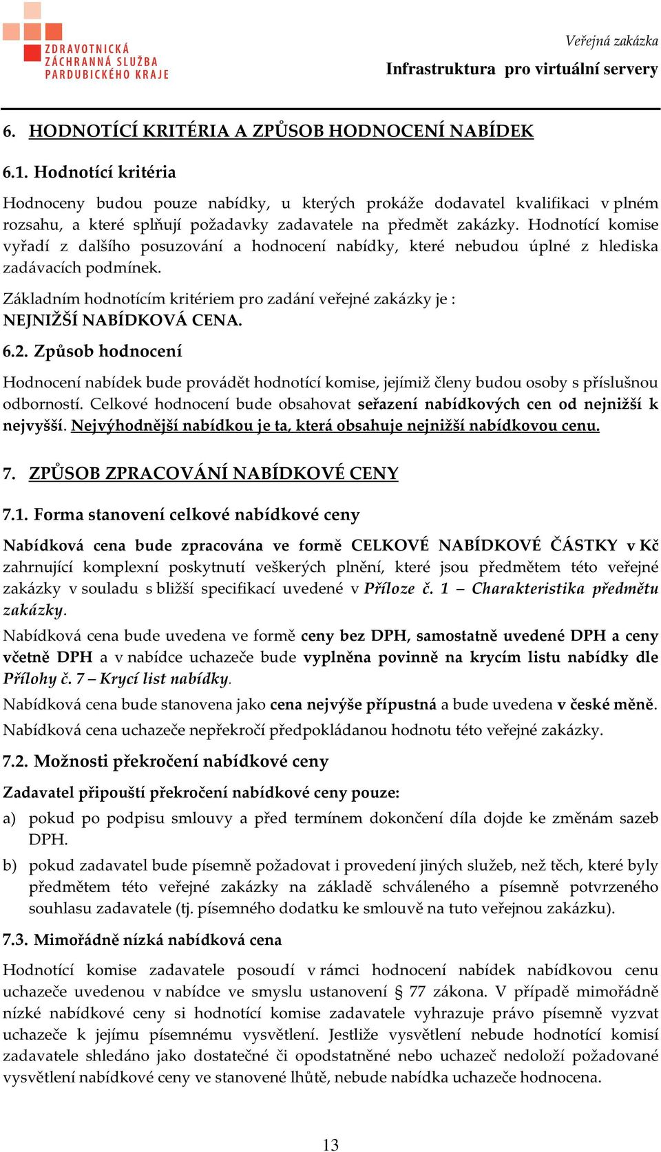 Hodnotící komise vyřadí z dalšího posuzování a hodnocení nabídky, které nebudou úplné z hlediska zadávacích podmínek.