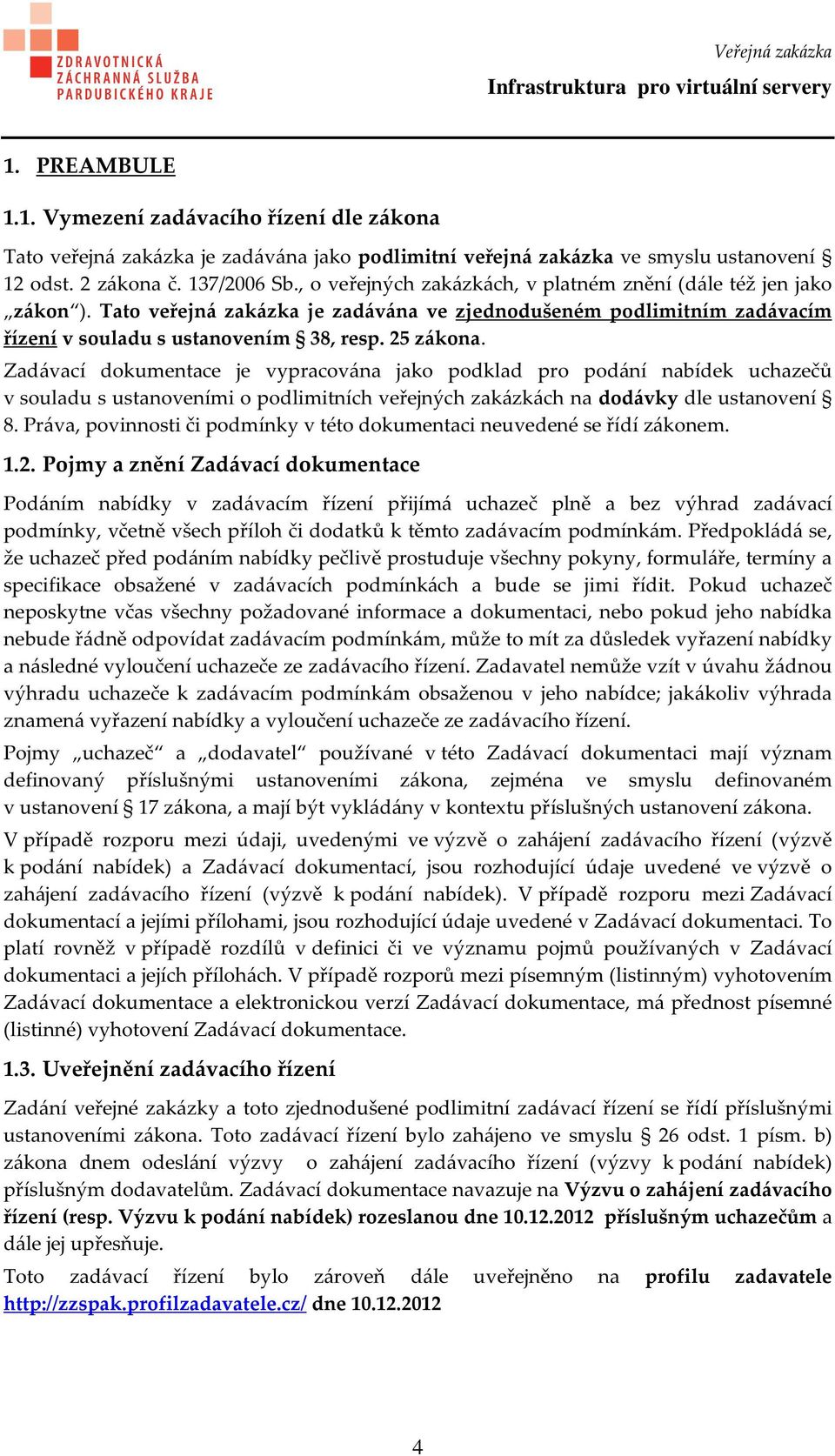 Zadávací dokumentace je vypracována jako podklad pro podání nabídek uchazečů v souladu s ustanoveními o podlimitních veřejných zakázkách na dodávky dle ustanovení 8.