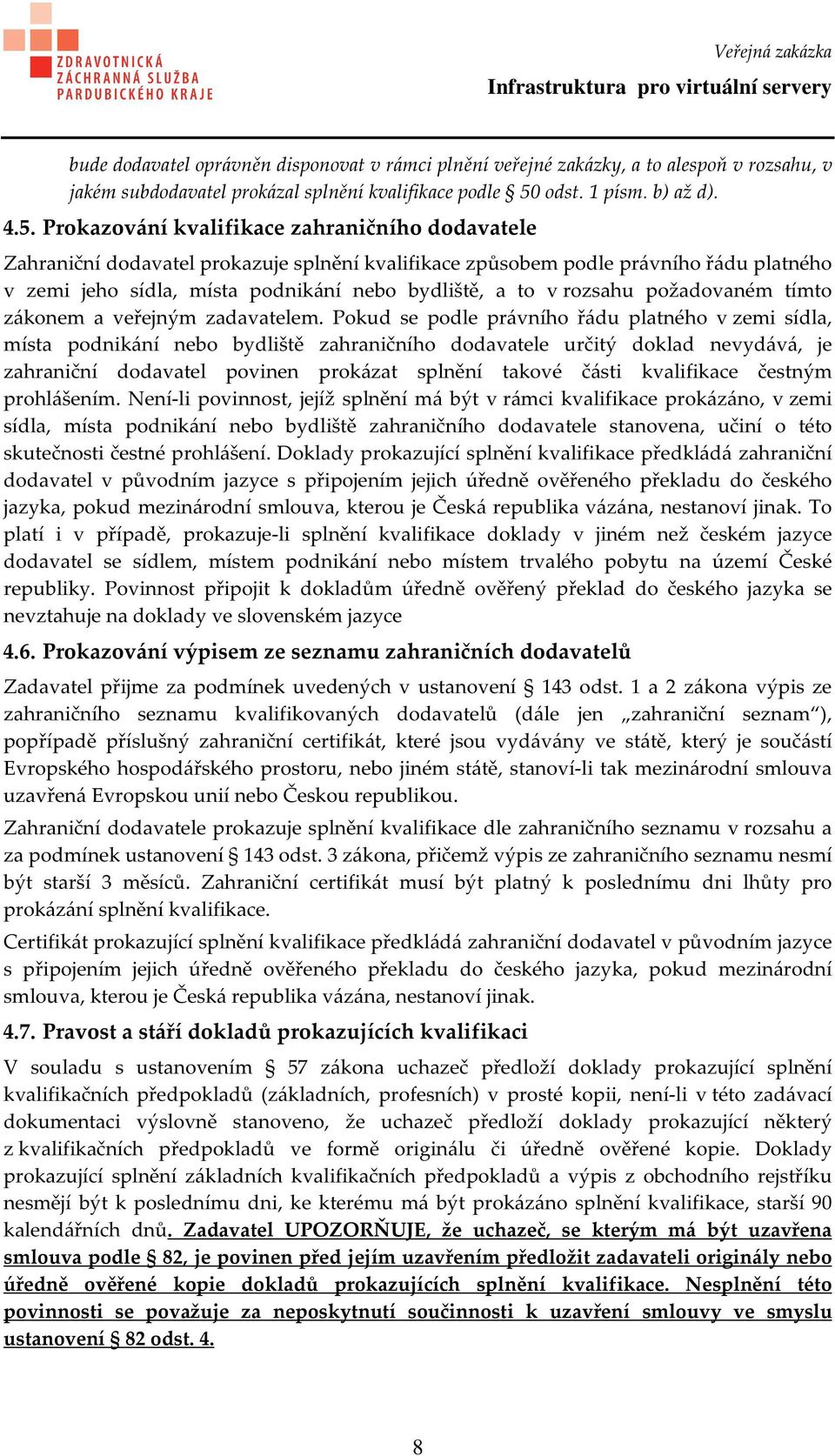 Prokazování kvalifikace zahraničního dodavatele Zahraniční dodavatel prokazuje splnění kvalifikace způsobem podle právního řádu platného v zemi jeho sídla, místa podnikání nebo bydliště, a to v