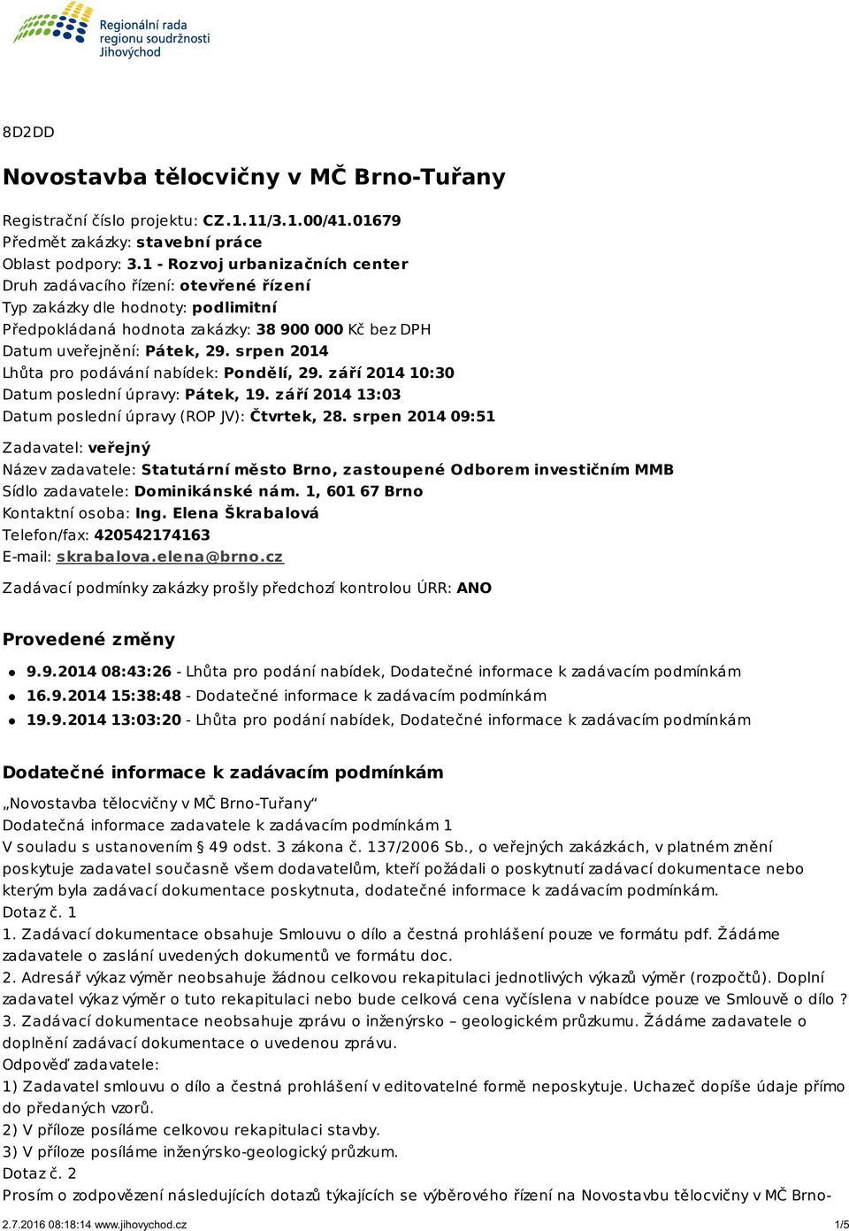 srpen 2014 Lhůta pro podávání nabídek: Pondělí, 29. září 2014 10:30 Datum poslední úpravy: Pátek, 19. září 2014 13:03 Datum poslední úpravy (ROP JV): Čtvrtek, 28.