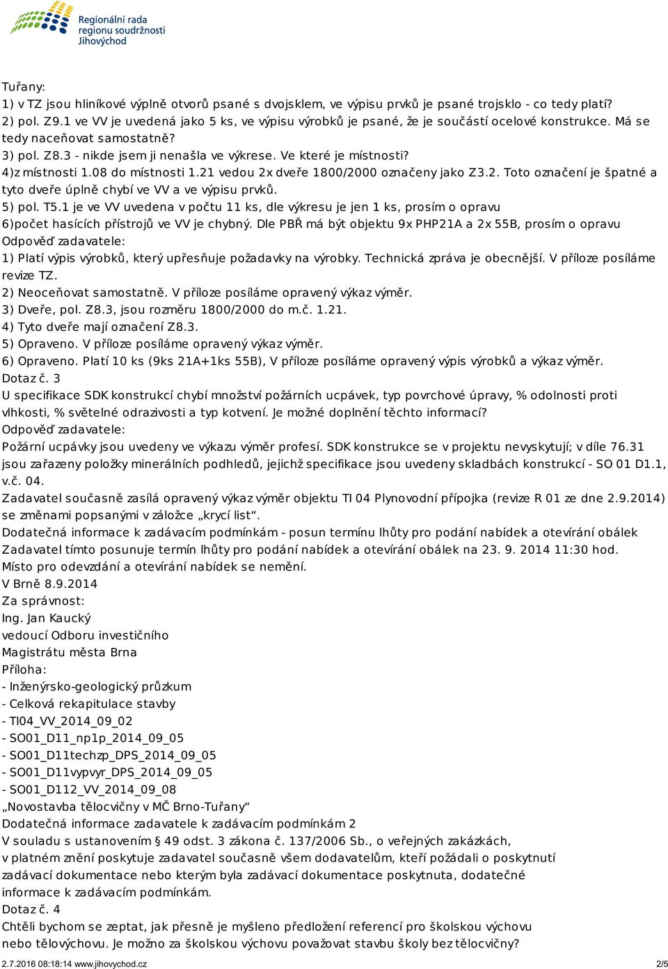 4)z místnosti 1.08 do místnosti 1.21 vedou 2x dveře 1800/2000 označeny jako Z3.2. Toto označení je špatné a tyto dveře úplně chybí ve VV a ve výpisu prvků. 5) pol. T5.