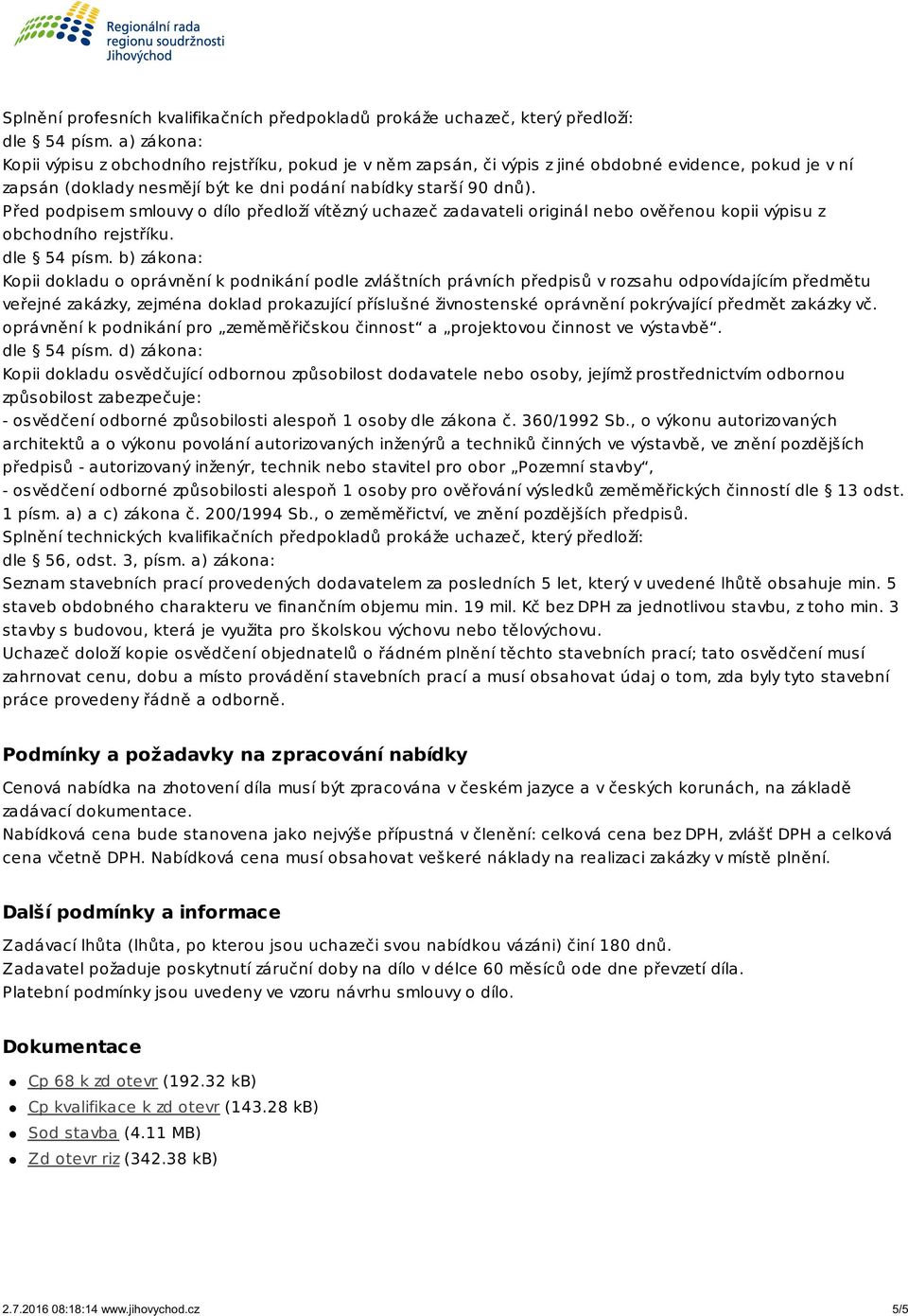 Před podpisem smlouvy o dílo předloží vítězný uchazeč zadavateli originál nebo ověřenou kopii výpisu z obchodního rejstříku. dle 54 písm.