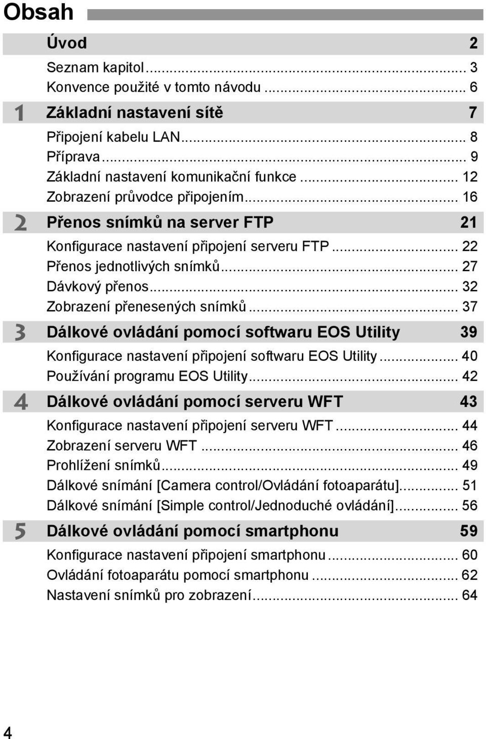 .. 32 Zobrazení přenesených snímků... 37 Dálkové ovládání pomocí softwaru EOS Utility 39 Konfigurace nastavení připojení softwaru EOS Utility... 40 Používání programu EOS Utility.