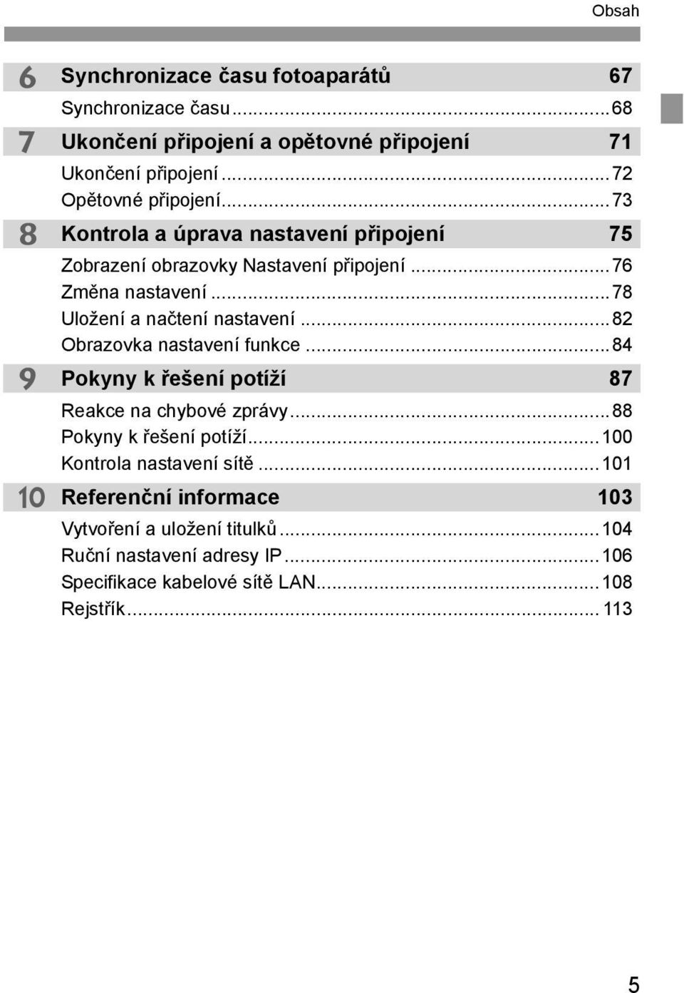 ..78 Uložení a načtení nastavení...82 Obrazovka nastavení funkce...84 Pokyny k řešení potíží 87 Reakce na chybové zprávy...88 Pokyny k řešení potíží.