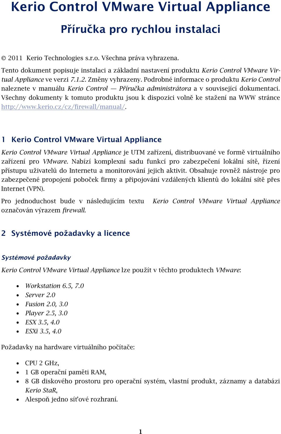 Podrobné informace o produktu Kerio Control naleznete v manuálu Kerio Control Příručka administrátora a v související dokumentaci.