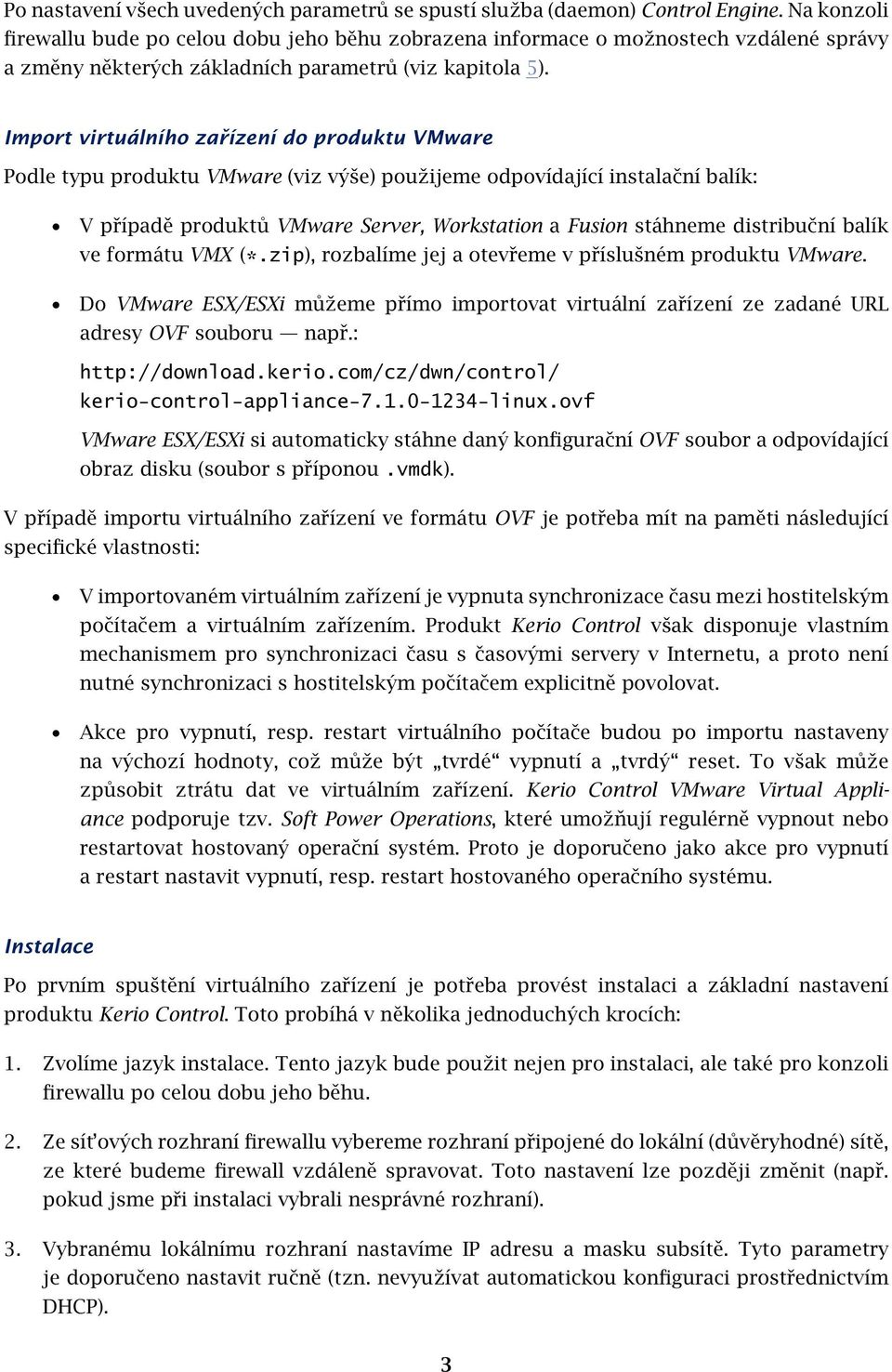 Import virtuálního zařízení do produktu VMware Podle typu produktu VMware (viz výše) použijeme odpovídající instalační balík: V případě produktů VMware Server, Workstation a Fusion stáhneme