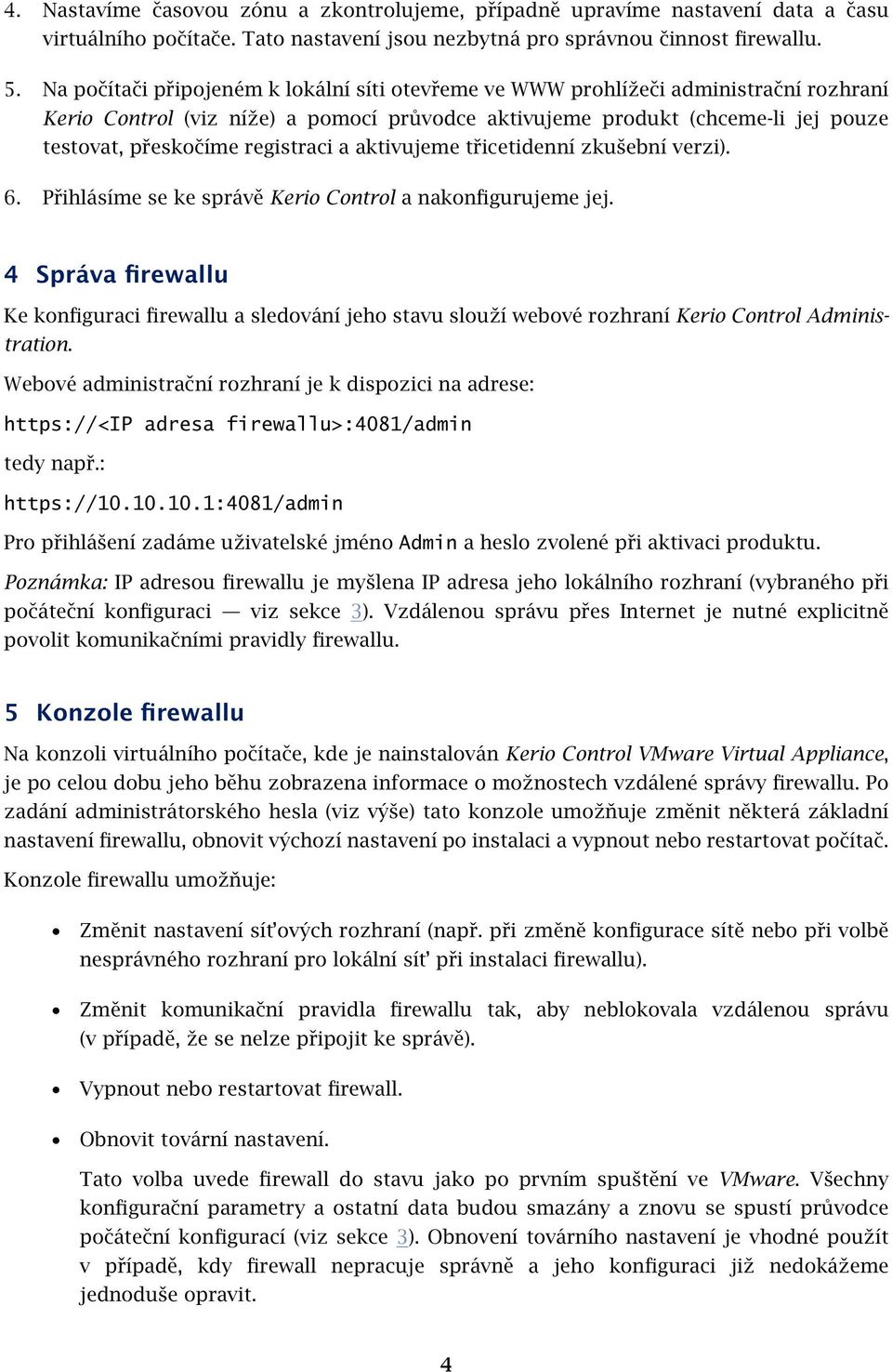 registraci a aktivujeme třicetidenní zkušební verzi). 6. Přihlásíme se ke správě Kerio Control a nakonfigurujeme jej.