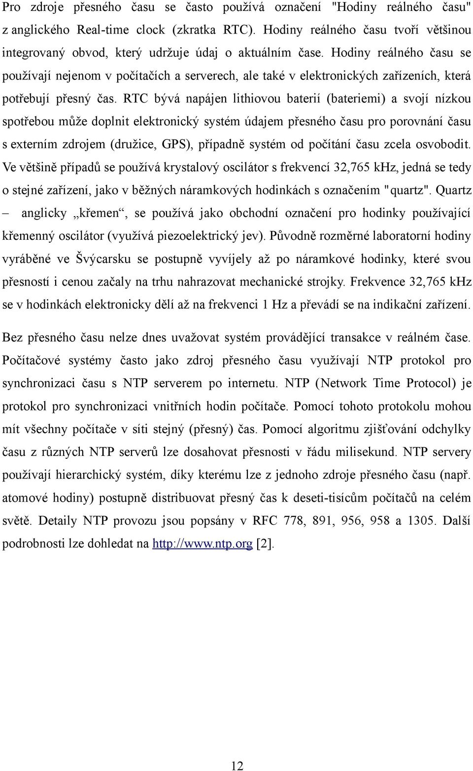 Hodiny reálného času se používají nejenom v počítačích a serverech, ale také v elektronických zařízeních, která potřebují přesný čas.