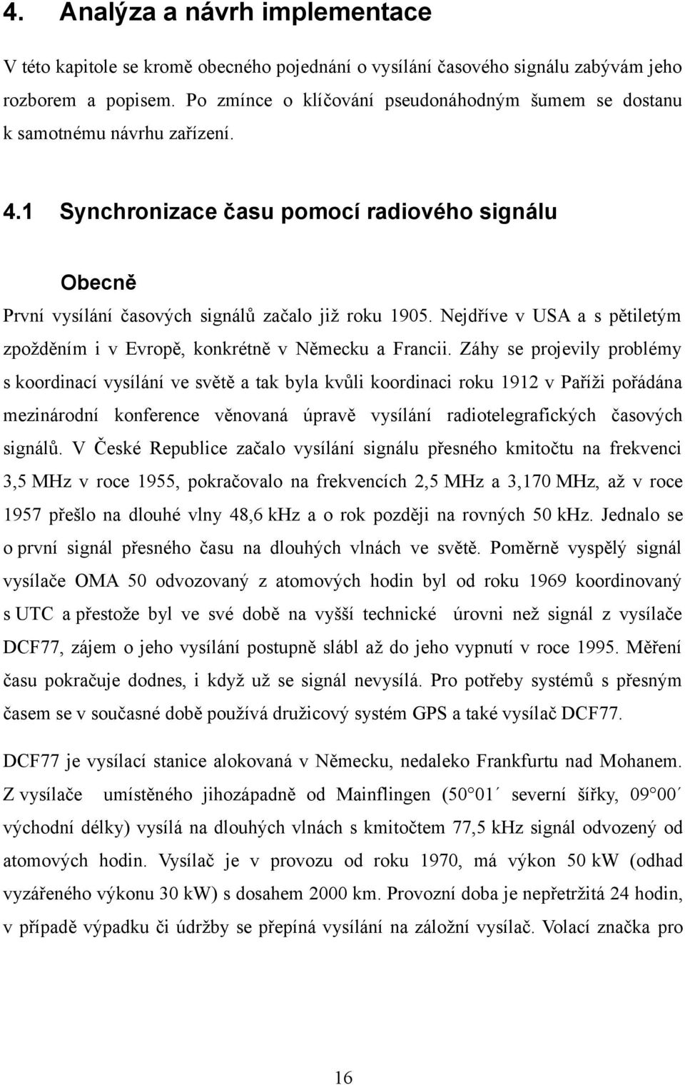 Nejdříve v USA a s pětiletým zpožděním i v Evropě, konkrétně v Německu a Francii.