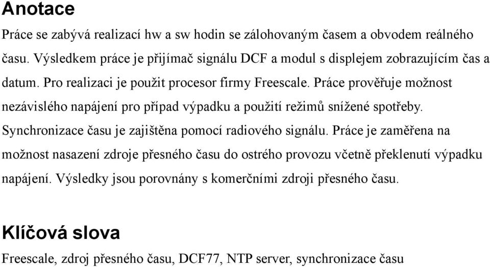 Práce prověřuje možnost nezávislého napájení pro případ výpadku a použití režimů snížené spotřeby. Synchronizace času je zajištěna pomocí radiového signálu.