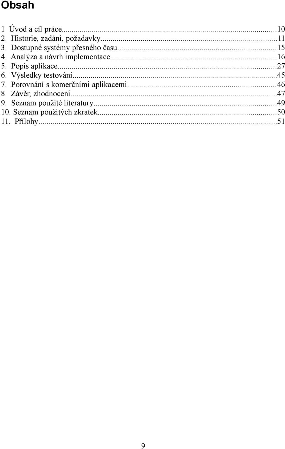 Popis aplikace...27 6. Výsledky testování...45 7. Porovnání s komerčními aplikacemi.