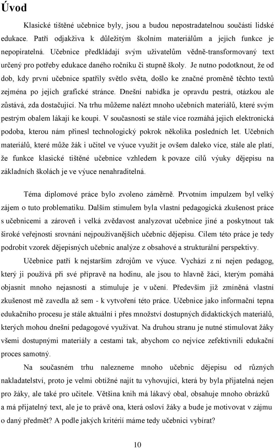 Je nutno podotknout, že od dob, kdy první učebnice spatřily světlo světa, došlo ke značné proměně těchto textů zejména po jejich grafické stránce.