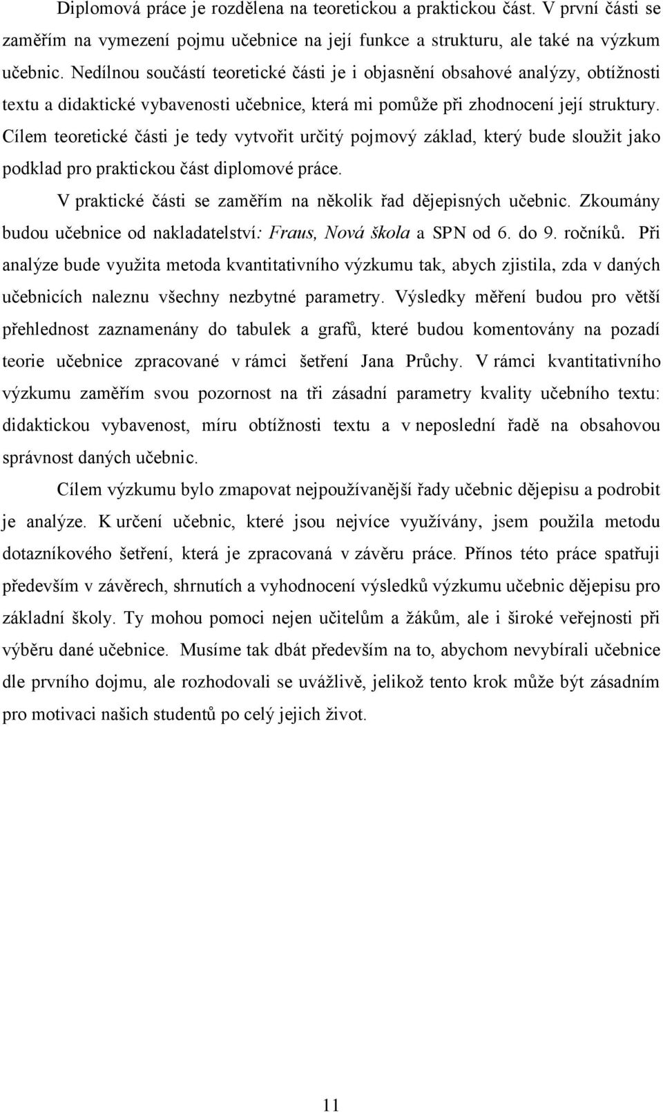 Cílem teoretické části je tedy vytvořit určitý pojmový základ, který bude sloužit jako podklad pro praktickou část diplomové práce. V praktické části se zaměřím na několik řad dějepisných učebnic.
