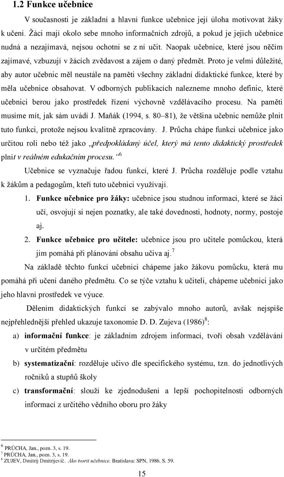 Naopak učebnice, které jsou něčím zajímavé, vzbuzují v žácích zvědavost a zájem o daný předmět.