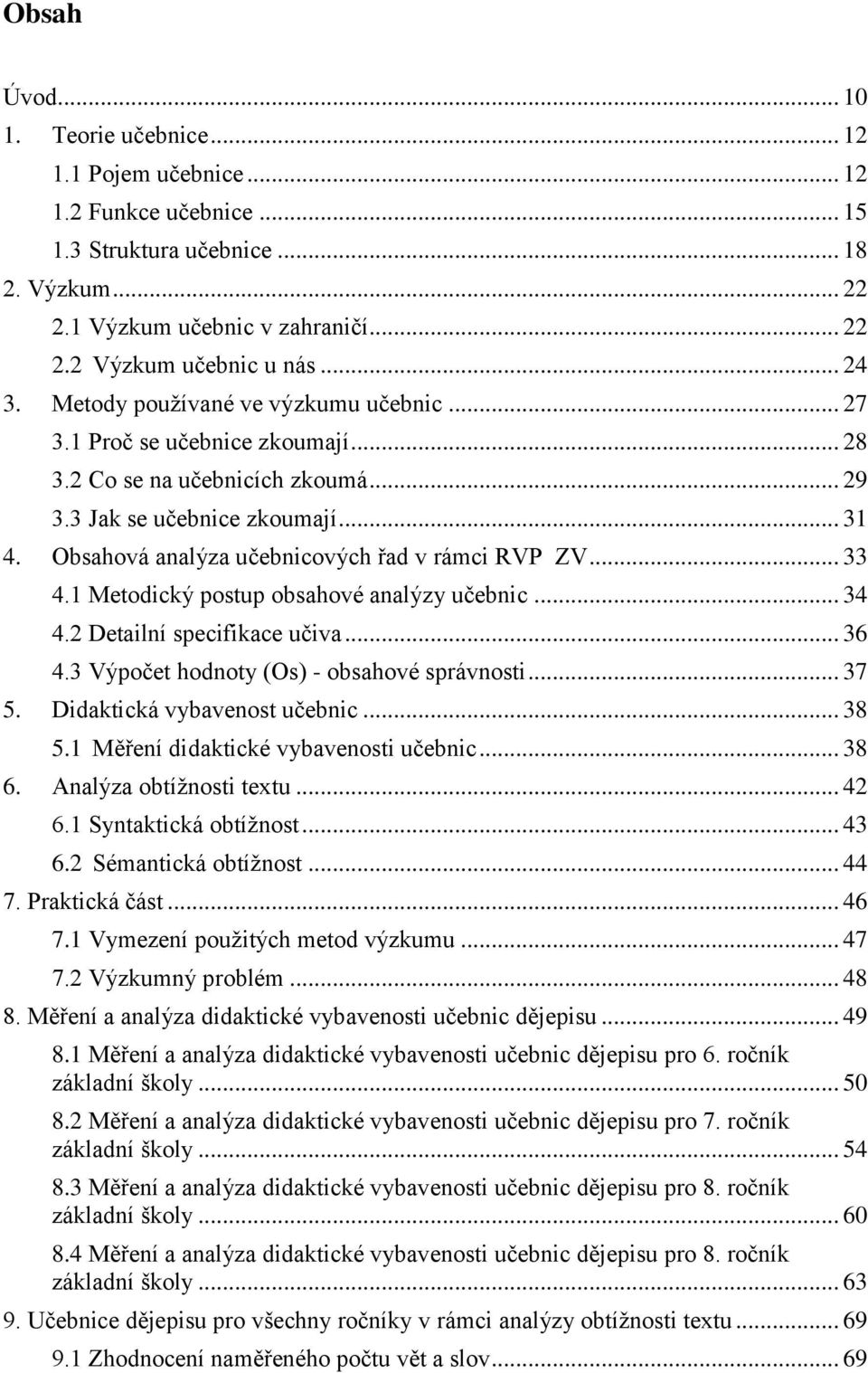 Obsahová analýza učebnicových řad v rámci RVP ZV... 33 4.1 Metodický postup obsahové analýzy učebnic... 34 4.2 Detailní specifikace učiva... 36 4.3 Výpočet hodnoty (Os) - obsahové správnosti... 37 5.
