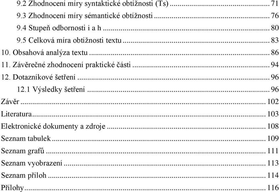 Závěrečné zhodnocení praktické části... 94 12. Dotazníkové šetření... 96 12.1 Výsledky šetření... 96 Závěr.