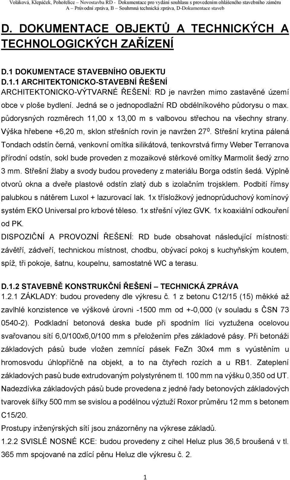 Střešní krytina pálená Tondach odstín černá, venkovní omítka silikátová, tenkovrstvá firmy Weber Terranova přírodní odstín, sokl bude proveden z mozaikové stěrkové omítky Marmolit šedý zrno 3 mm.