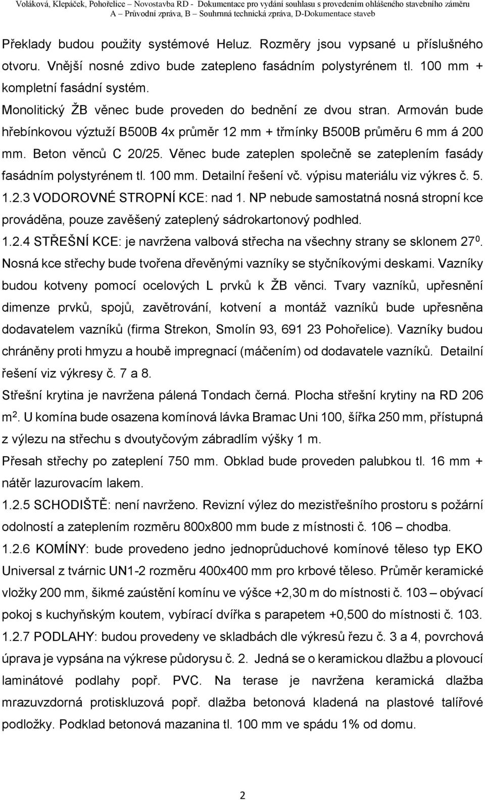 Věnec bude zateplen společně se zateplením fasády fasádním polystyrénem tl. 100 mm. Detailní řešení vč. výpisu materiálu viz výkres č. 5. 1.2.3 VODOROVNÉ STROPNÍ KCE: nad 1.