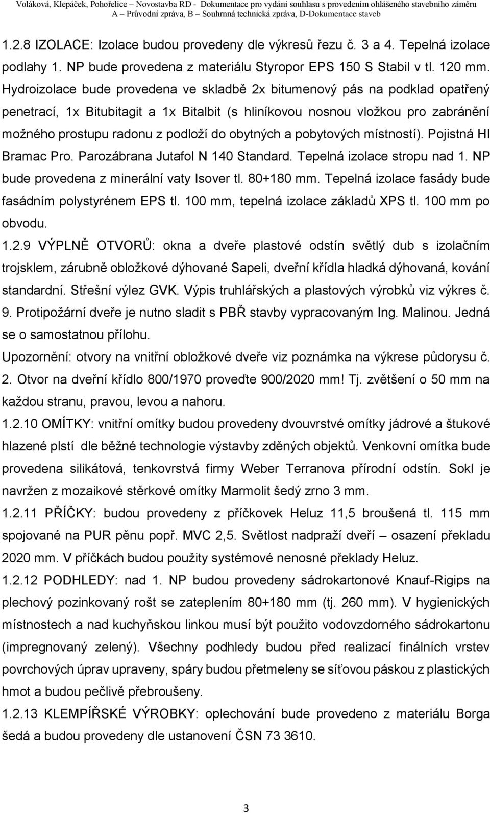 obytných a pobytových místností). Pojistná HI Bramac Pro. Parozábrana Jutafol N 140 Standard. Tepelná izolace stropu nad 1. NP bude provedena z minerální vaty Isover tl. 80+180 mm.