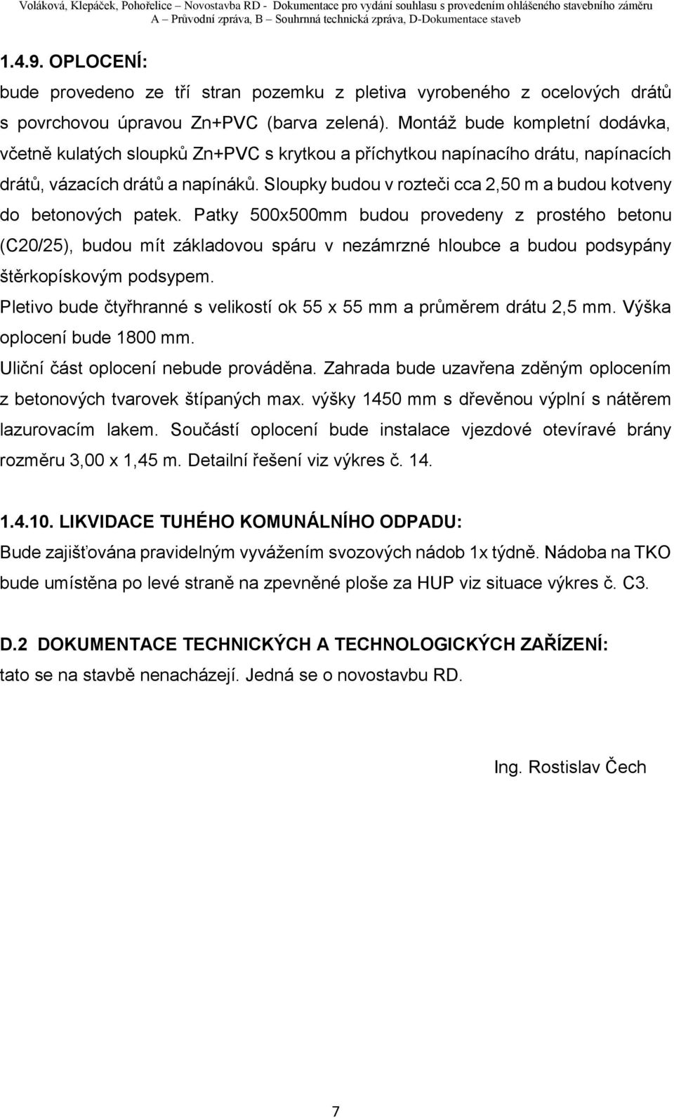 Sloupky budou v rozteči cca 2,50 m a budou kotveny do betonových patek.