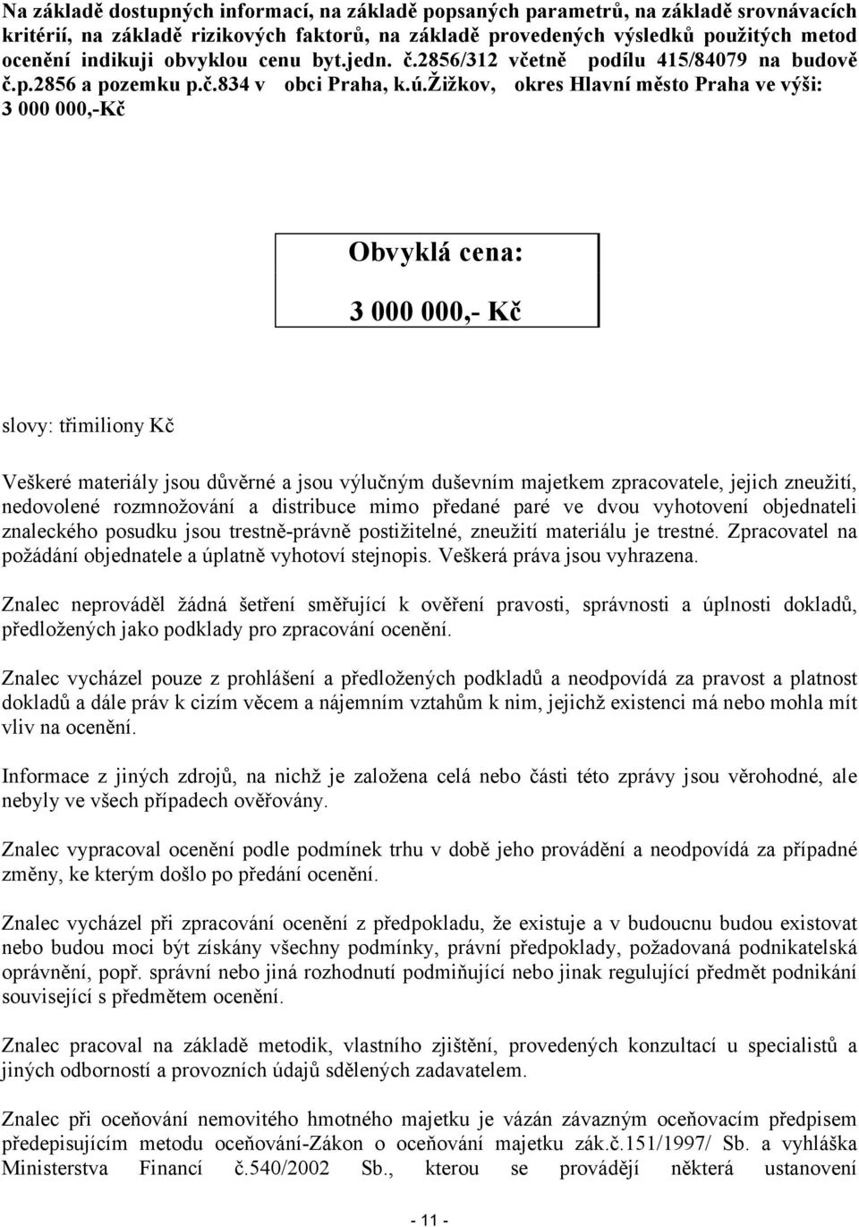 žižkov, okres Hlavní město Praha ve výši: 3 000 000,-Kč Obvyklá cena: 3 000 000,- Kč slovy: třimiliony Kč Veškeré materiály jsou důvěrné a jsou výlučným duševním majetkem zpracovatele, jejich