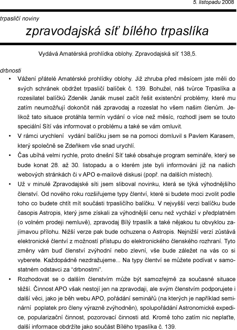 Bohužel, náš tvůrce Trpaslíka a rozesilatel balíčků Zdeněk Janák musel začít řešit existenční problémy, které mu zatím neumožňují dokončit náš zpravodaj a rozeslat ho všem našim členům.