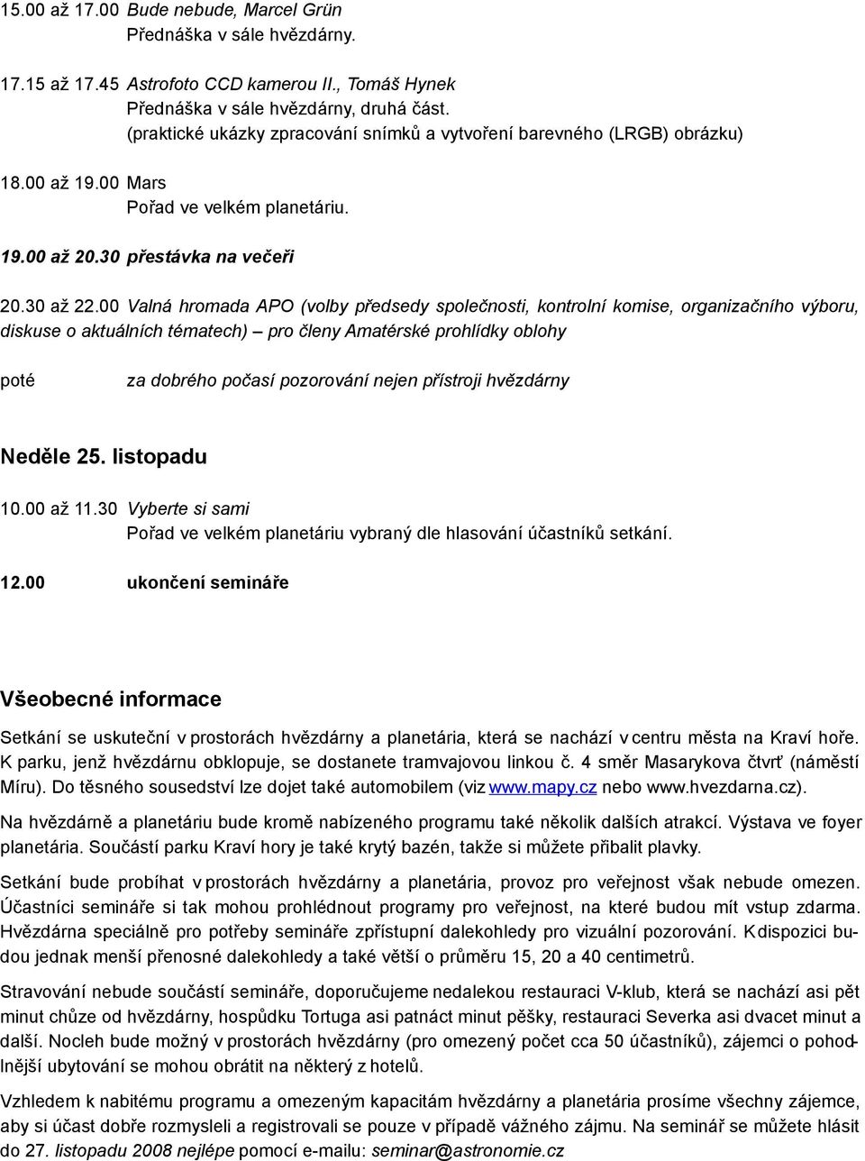 00 Valná hromada APO (volby předsedy společnosti, kontrolní komise, organizačního výboru, diskuse o aktuálních tématech) pro členy Amatérské prohlídky oblohy poté za dobrého počasí pozorování nejen
