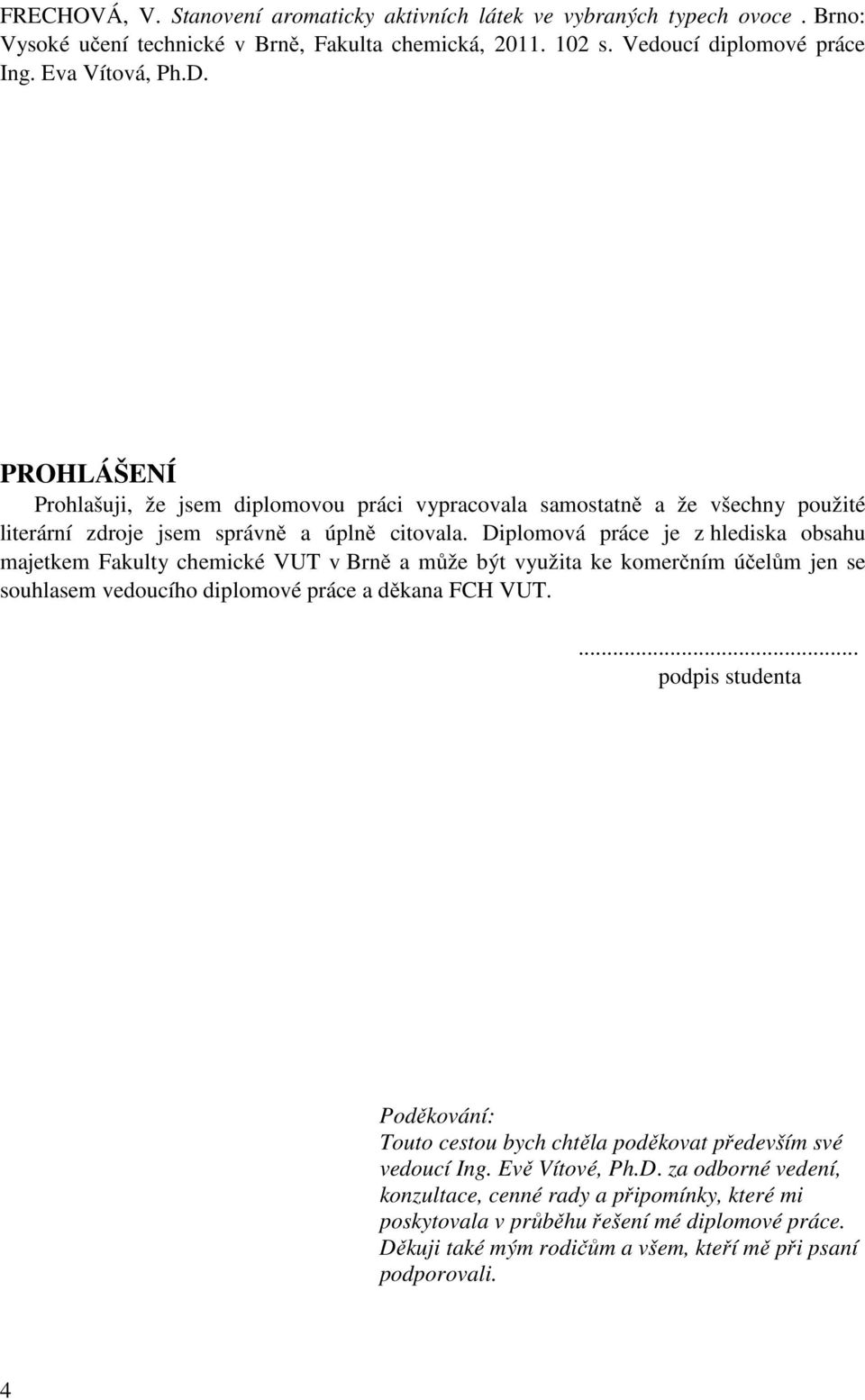 Diplomová práce je z hlediska obsahu majetkem Fakulty chemické VUT v Brně a může být využita ke komerčním účelům jen se souhlasem vedoucího diplomové práce a děkana FCH VUT.