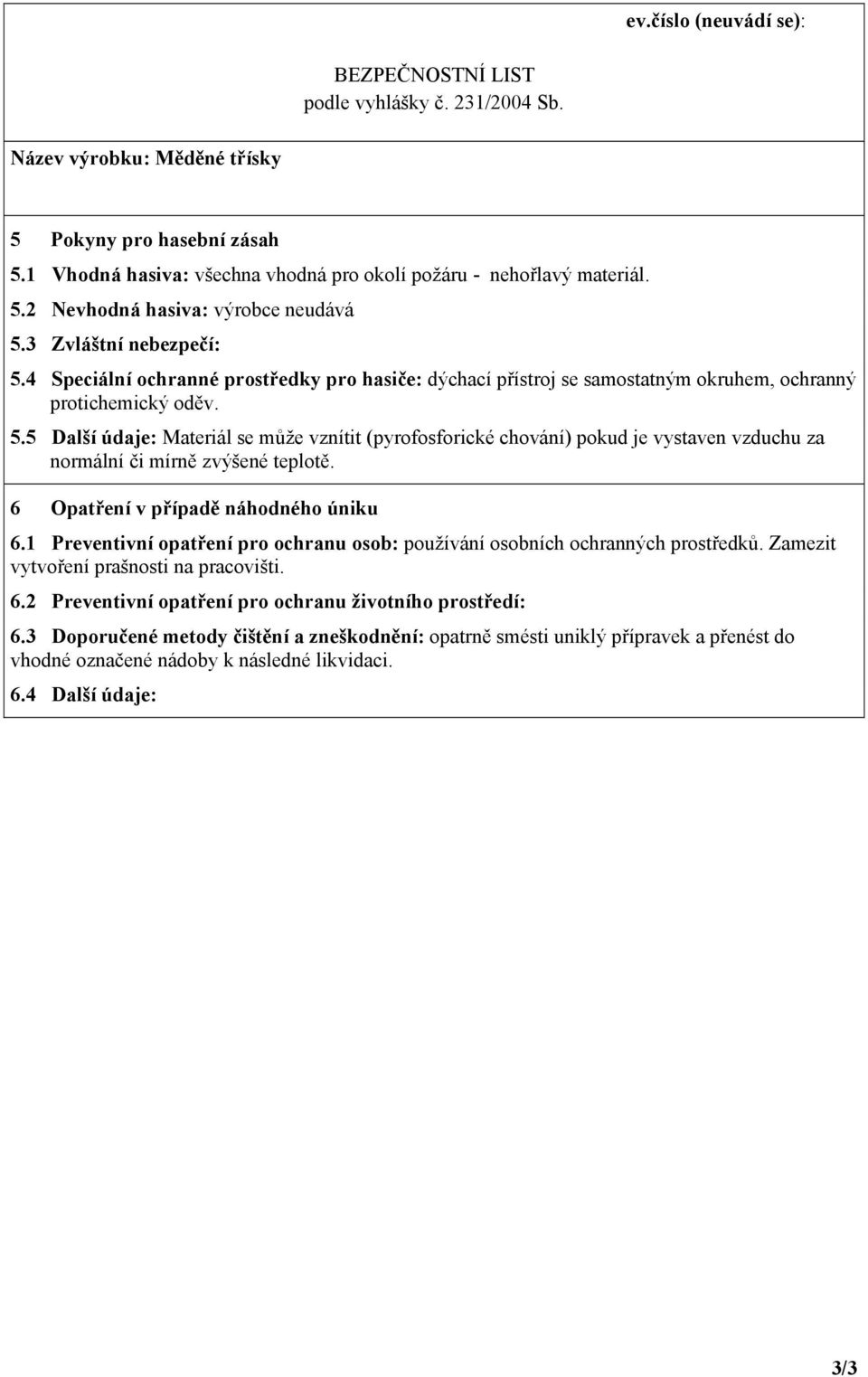 5 Další údaje: Materiál se může vznítit (pyrofosforické chování) pokud je vystaven vzduchu za normální či mírně zvýšené teplotě. 6 Opatření v případě náhodného úniku 6.