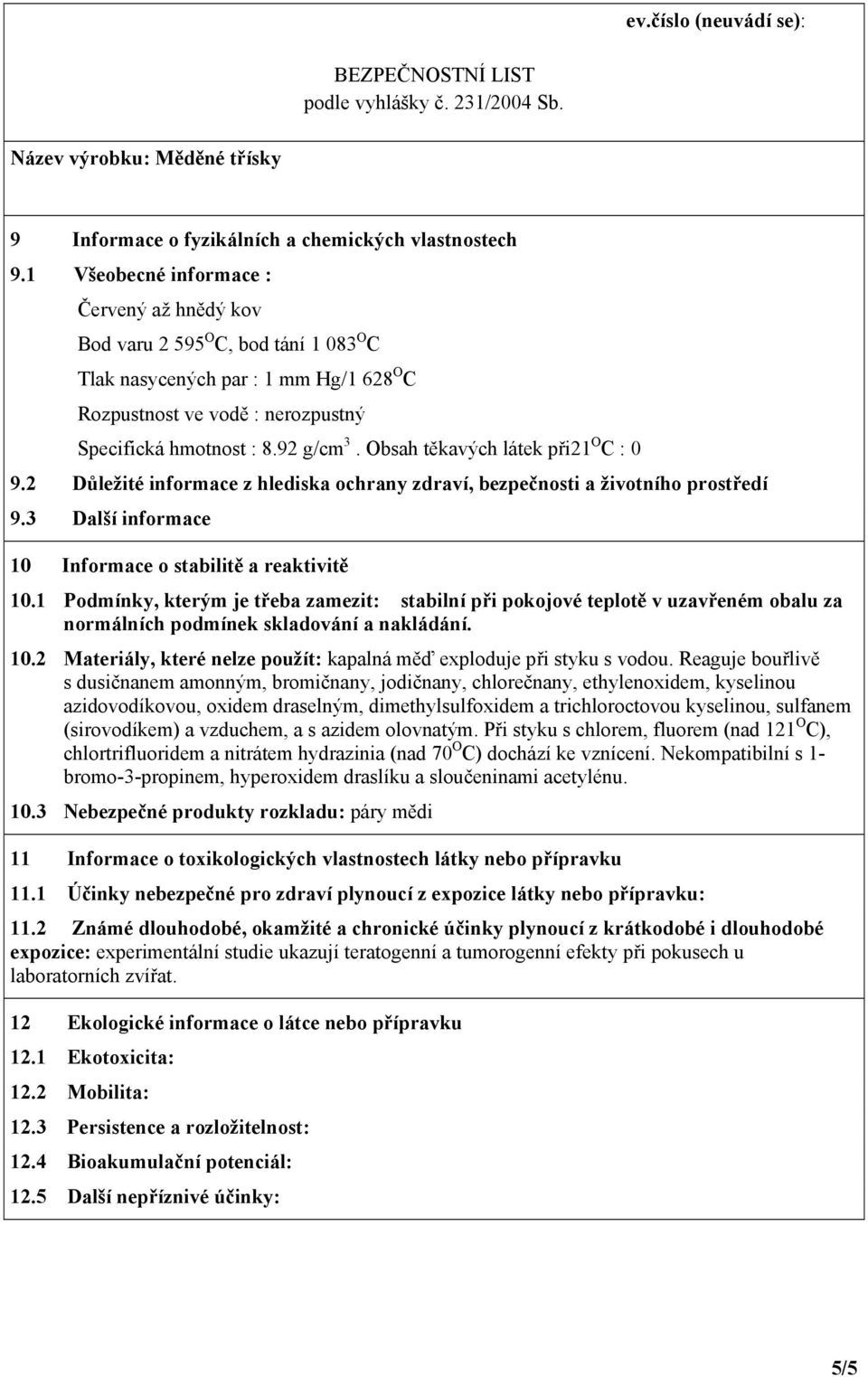 Obsah těkavých látek při21 O C : 0 9.2 Důležité informace z hlediska ochrany zdraví, bezpečnosti a životního prostředí 9.3 Další informace 10 Informace o stabilitě a reaktivitě 10.