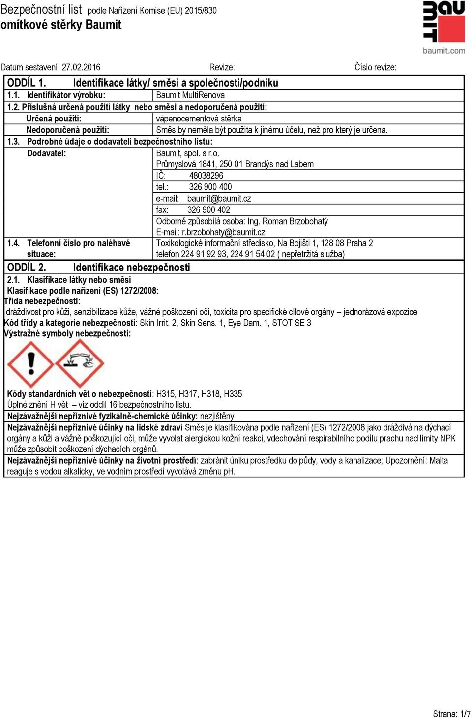 Podrobné údaje o dodavateli bezpečnostního listu: Dodavatel: Baumit, spol. s r.o. Průmyslová 1841, 250 01 Brandýs nad Labem IČ: 48038296 tel.: 326 900 400 e-mail: baumit@baumit.