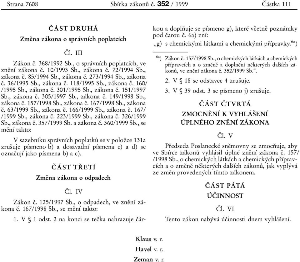 , zaâkona cï. 151/1997 Sb., zaâkona cï. 305/1997 Sb., zaâkona cï. 149/1998 Sb., zaâkona cï. 157/1998 Sb., zaâkona cï. 167/1998 Sb., zaâkona cï. 63/1999 Sb., zaâkona cï. 166/1999 Sb., zaâkona cï. 167/ /1999 Sb.
