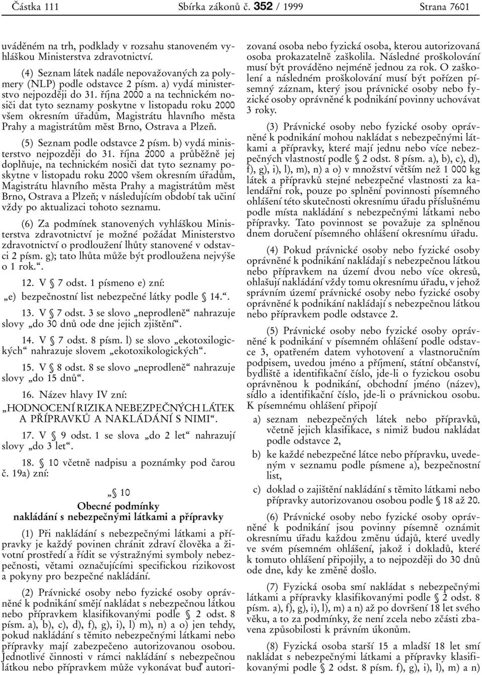 rïõâjna 2000 a na technickeâm nosicïi dat tyto seznamy poskytne v listopadu roku 2000 vsïem okresnõâm uârïaduê m, MagistraÂtu hlavnõâho meïsta Prahy a magistraâtuê m meïst Brno, Ostrava a PlzenÏ.