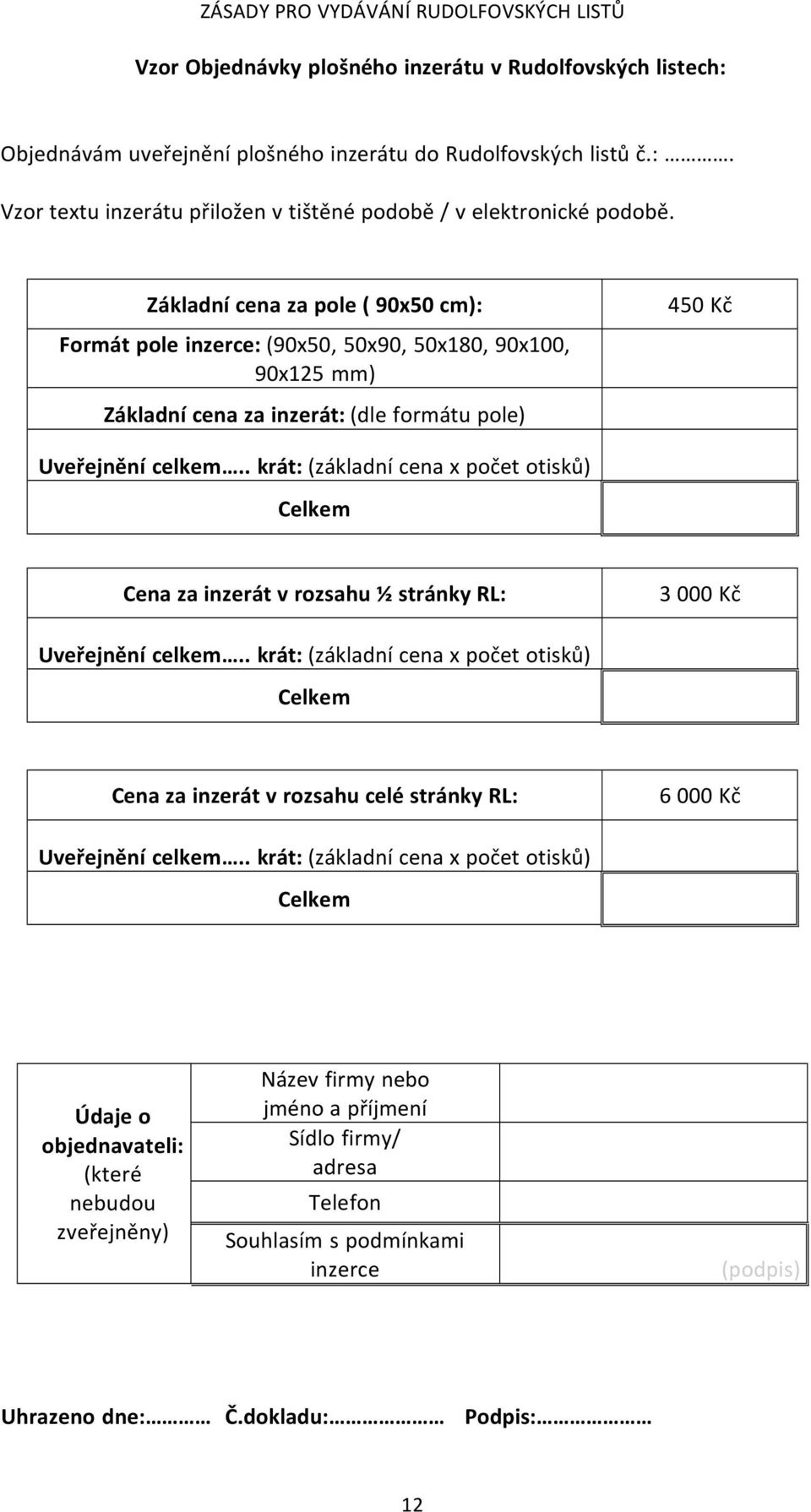 inzerát v rozsahu ½ stránky RL: 3 000 Kč Cena za inzerát v rozsahu celé stránky RL: 6 000 Kč Údaje o objednavateli: (které nebudou zveřejněny) Název firmy