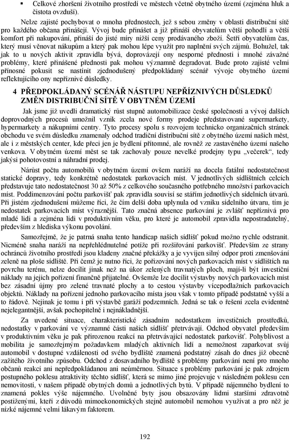 Vývoj bude přinášet a již přináší obyvatelům větší pohodlí a větší komfort při nakupování, přináší do jisté míry nižší ceny prodávaného zboží.