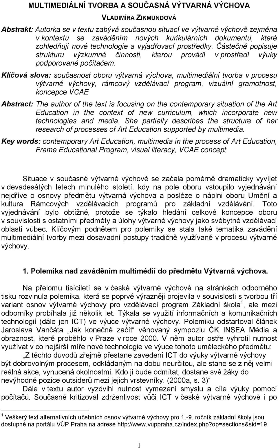 Klíčová slova: současnost oboru výtvarná výchova, multimediální tvorba v procesu výtvarné výchovy, rámcový vzdělávací program, vizuální gramotnost, koncepce VCAE Abstract: The author of the text is