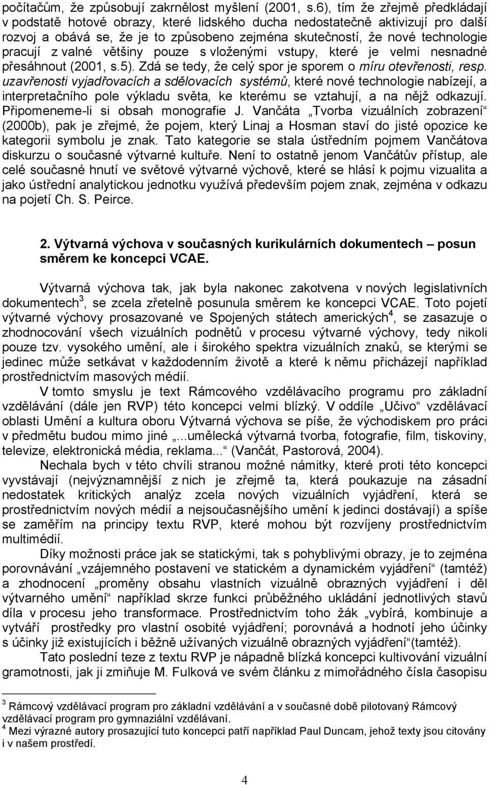 valné většiny pouze s vloženými vstupy, které je velmi nesnadné přesáhnout (2001, s.5). Zdá se tedy, že celý spor je sporem o míru otevřenosti, resp.