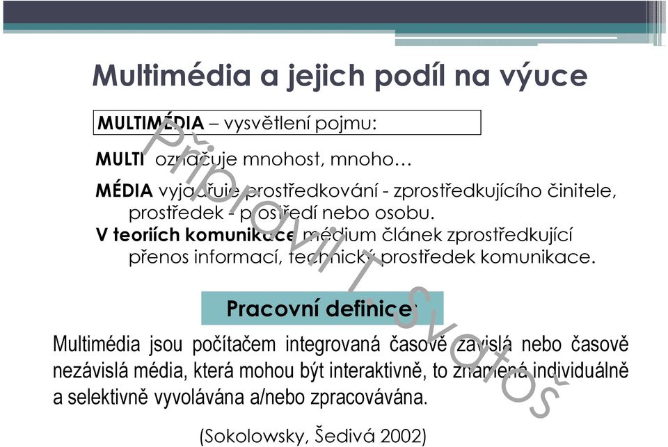 V teoriích komunikacemédium článek zprostředkující přenos informací, technický prostředek komunikace.