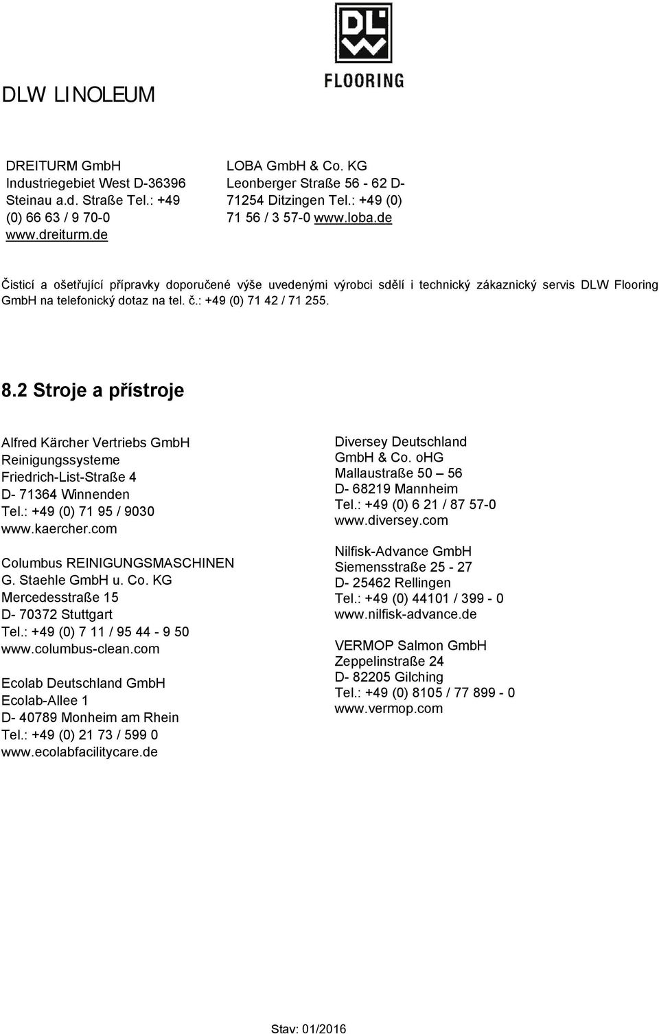 : +49 (0) 71 42 / 71 255. 8.2 Stroje a přístroje Alfred Kärcher Vertriebs GmbH Reinigungssysteme Friedrich-List-Straße 4 D- 71364 Winnenden Tel.: +49 (0) 71 95 / 9030 www.kaercher.