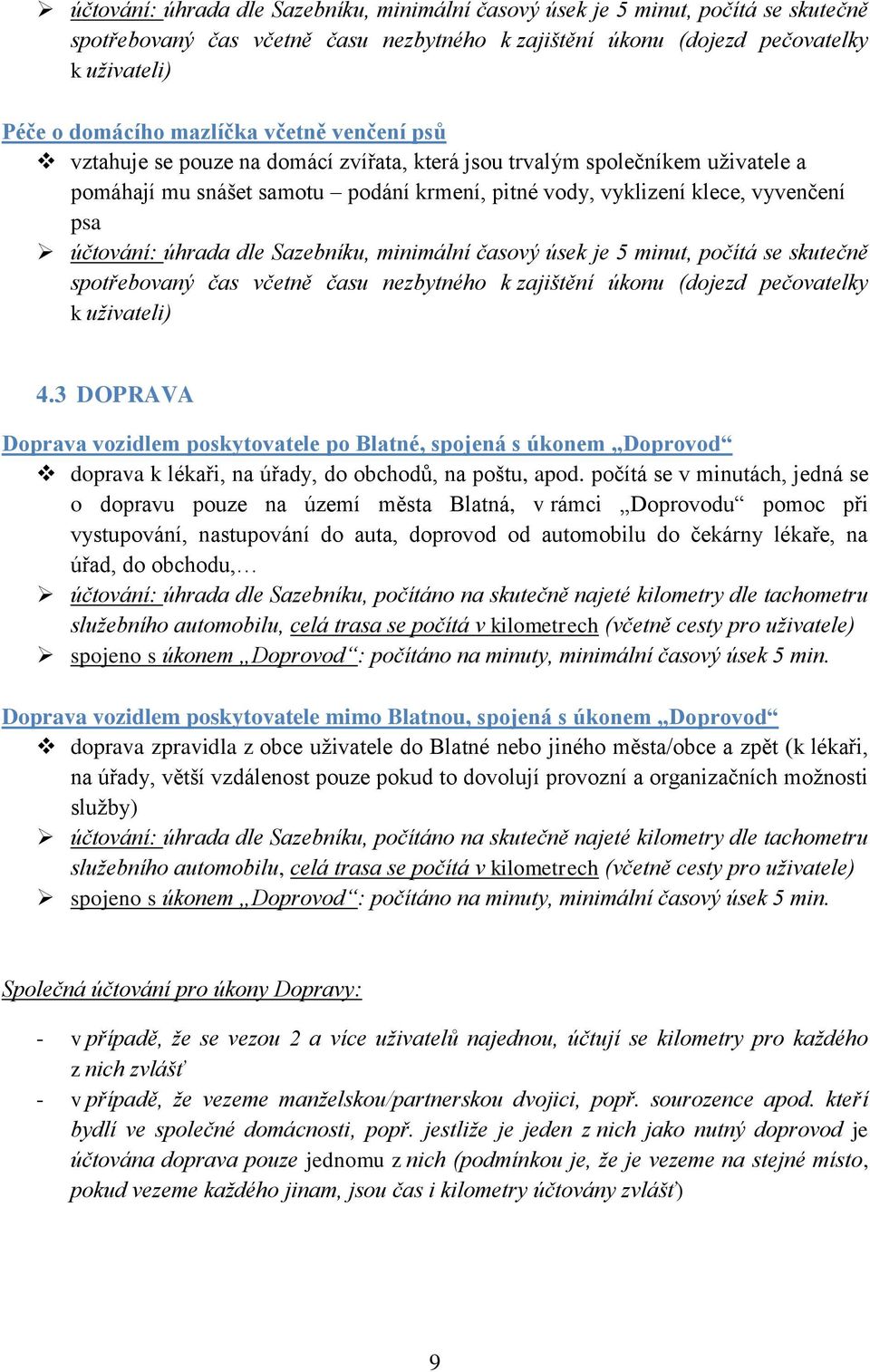 počítá se v minutách, jedná se o dopravu pouze na území města Blatná, v rámci Doprovodu pomoc při vystupování, nastupování do auta, doprovod od automobilu do čekárny lékaře, na úřad, do obchodu,