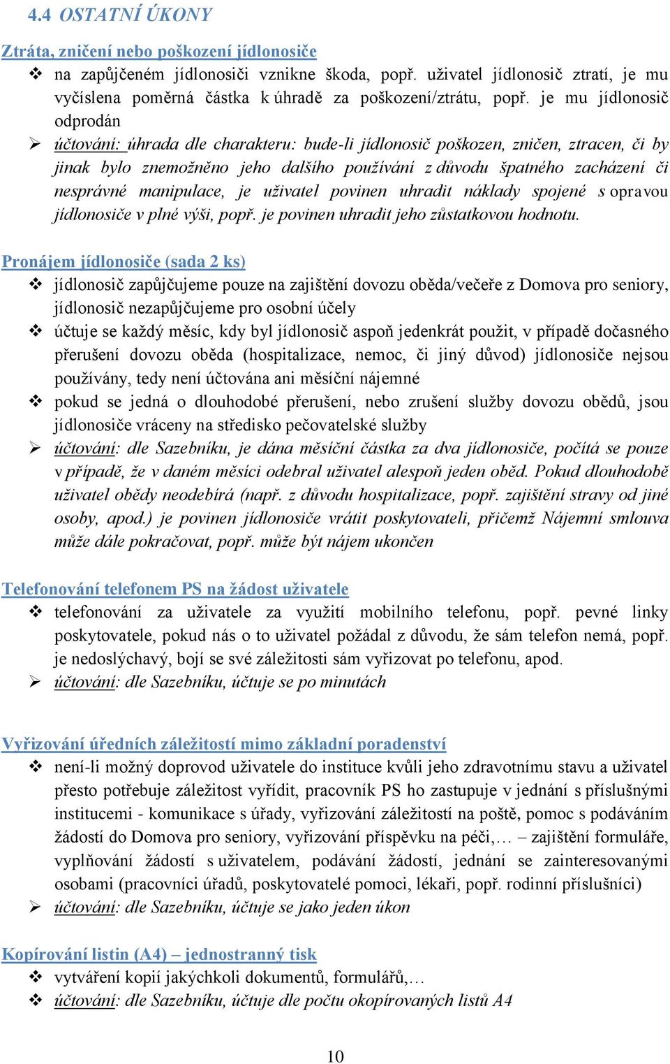 je mu jídlonosič odprodán účtování: úhrada dle charakteru: bude-li jídlonosič poškozen, zničen, ztracen, či by jinak bylo znemožněno jeho dalšího používání z důvodu špatného zacházení či nesprávné