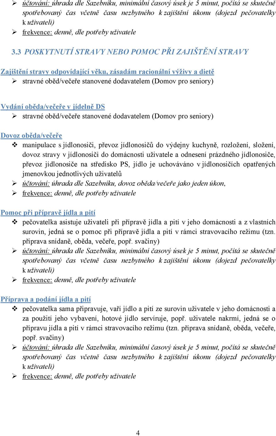 stravy v jídlonosiči do domácnosti uživatele a odnesení prázdného jídlonosiče, převoz jídlonosiče na středisko PS, jídlo je uchováváno v jídlonosičích opatřených jmenovkou jednotlivých uživatelů