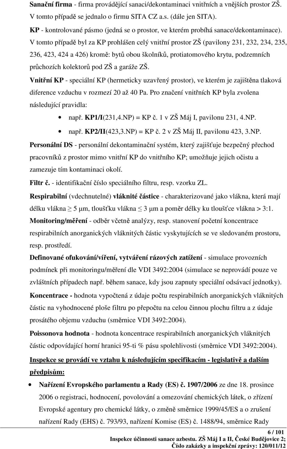 V tomto případě byl za KP prohlášen celý vnitřní prostor ZŠ (pavilony 231, 232, 234, 235, 236, 423, 424 a 426) kromě: bytů obou školníků, protiatomového krytu, podzemních průchozích kolektorů pod ZŠ