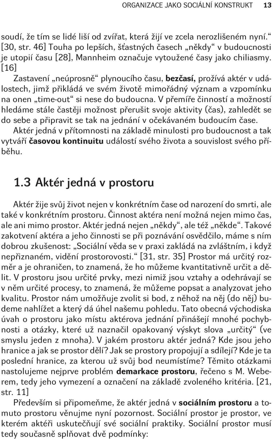 [16] Zastavení neúprosnì plynoucího èasu, bezèasí, prožívá aktér v událostech, jimž pøikládá ve svém životì mimoøádný význam a vzpomínku na onen time-out si nese do budoucna.