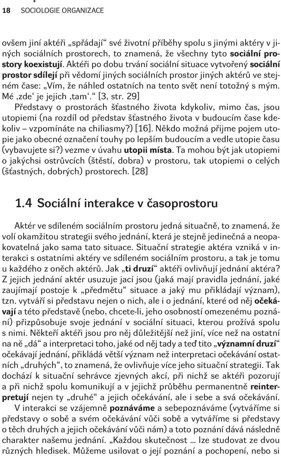 Mé,zde je jejich,tam. [3, str. 29] Pøedstavy o prostorách šťastného života kdykoliv, mimo èas, jsou utopiemi (na rozdíl od pøedstav šťastného života v budoucím èase kdekoliv vzpomínáte na chiliasmy?