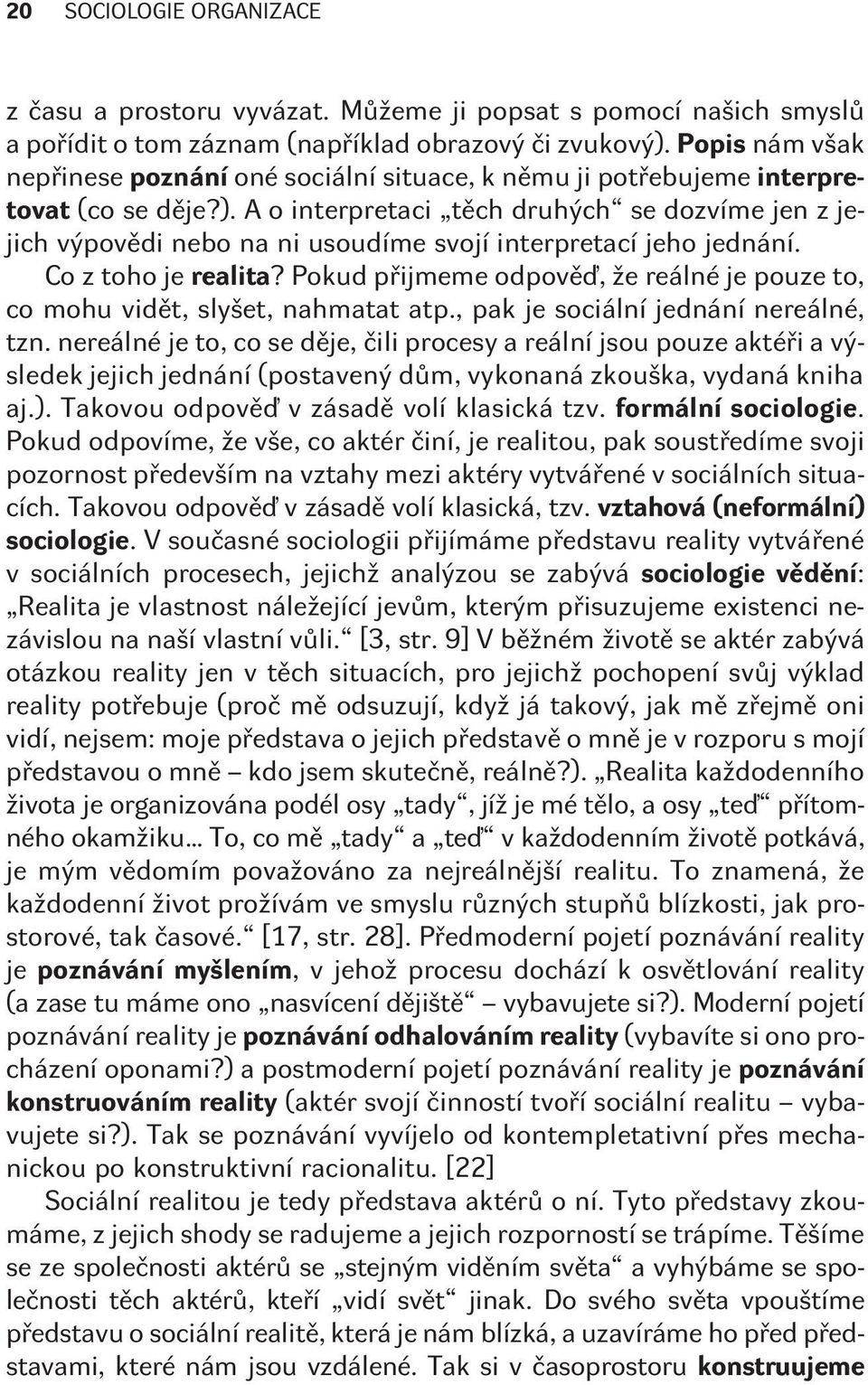 A o interpretaci tìch druhých se dozvíme jen z jejich výpovìdi nebo na ni usoudíme svojí interpretací jeho jednání. Co z toho je realita?