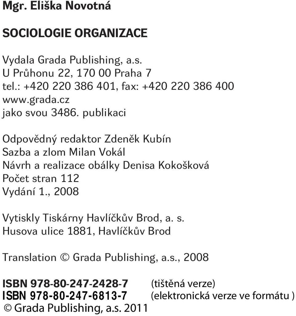 publikaci Odpovìdný redaktor Zdenìk Kubín Sazba a zlom Milan Vokál Návrh a realizace obálky Denisa Kokošková