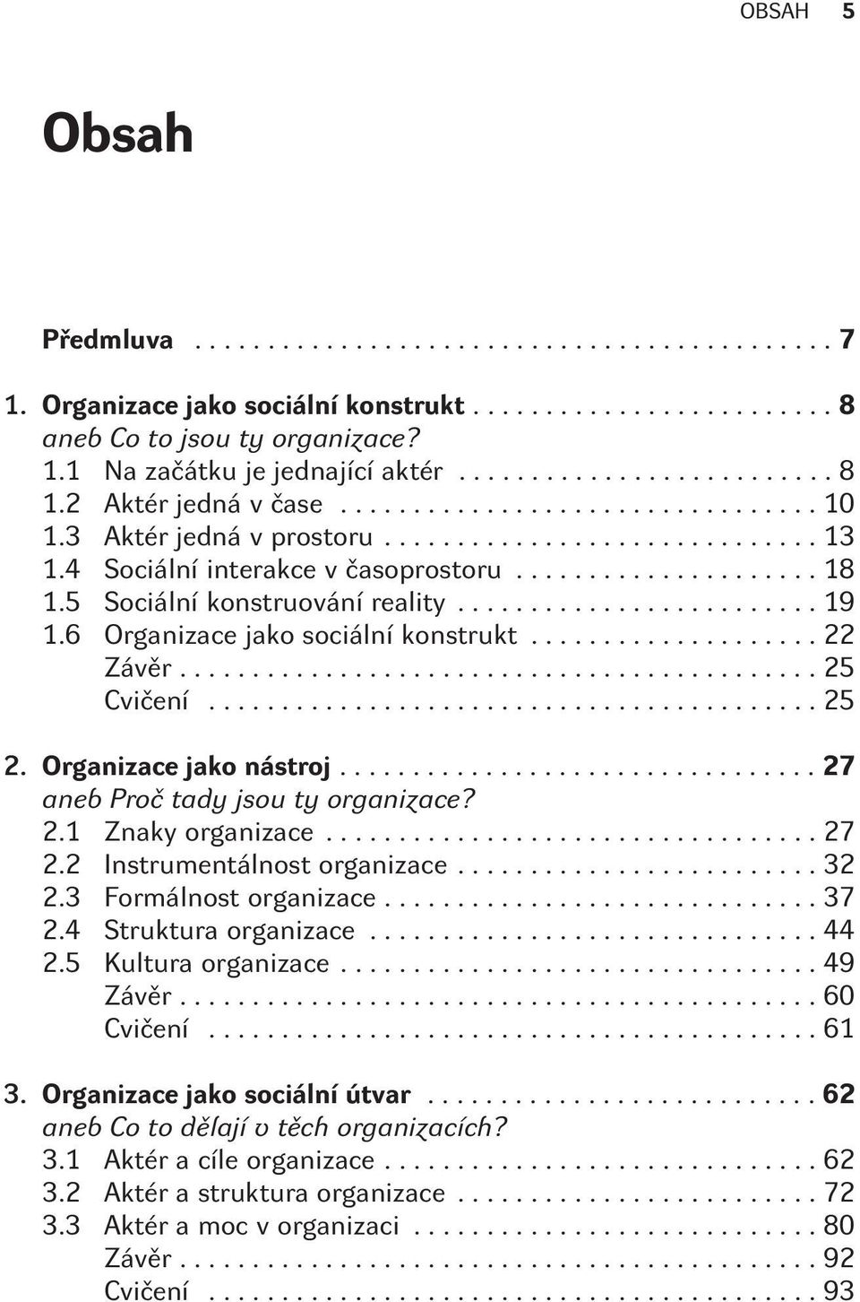 ..27 aneb Proè tady jsou ty organizace? 2.1 Znaky organizace...27 2.2 Instrumentálnost organizace...32 2.3 Formálnost organizace...37 2.4 Struktura organizace...44 2.5 Kultura organizace...49 Závìr.